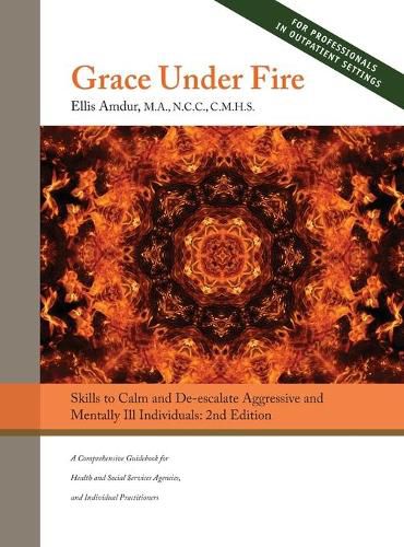 Cover image for Grace Under Fire: Skills to Calm and De-escalate Aggressive & Mentally Ill Individuals (For Those in Social Services or Helping Professions) 2nd Edition