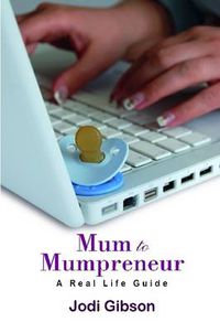 Cover image for Mum to Mumpreneur - A Real Life Guide