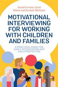 Cover image for Motivational Interviewing for Working with Children and Families: A Practical Guide for Early Intervention and Child Protection