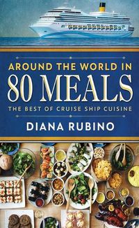 Cover image for Around The World in 80 Meals: The Best Of Cruise Ship Cuisine