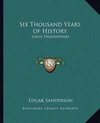 Cover image for Six Thousand Years of History: Great Philosophers