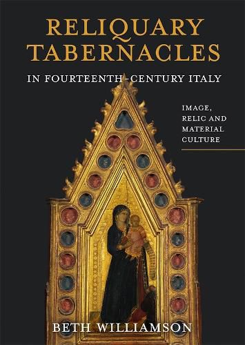 Cover image for Reliquary Tabernacles in Fourteenth-Century Italy: Image, Relic and Material Culture