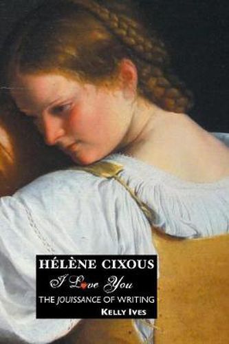 Cover image for Helene Cixous: I Love You: the Jouissance of Writing