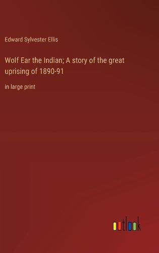 Cover image for Wolf Ear the Indian; A story of the great uprising of 1890-91