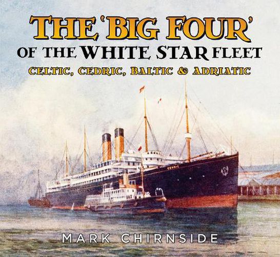 Cover image for The 'Big Four' of the White Star Fleet: Celtic, Cedric, Baltic and Adriatic