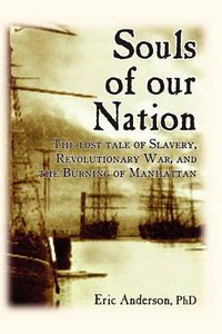 Cover image for Souls of our Nation: The Lost Tale of Slavery, Revolutionary War, and the Burning of Manhattan