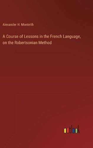 A Course of Lessons in the French Language, on the Robertsonian Method