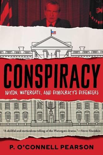 Conspiracy: Nixon, Watergate, and Democracy's Defenders