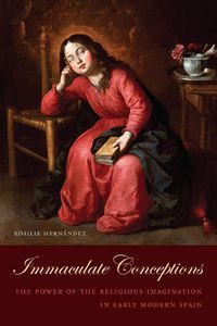 Cover image for Immaculate Conceptions: The Power of the Religious Imagination in Early Modern Spain