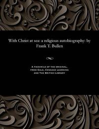 Cover image for With Christ at Sea: A Religious Autobiography: By Frank T. Bullen