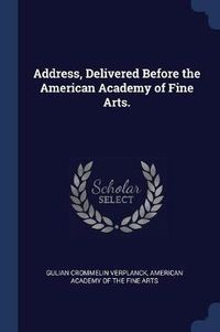 Cover image for Address, Delivered Before the American Academy of Fine Arts.