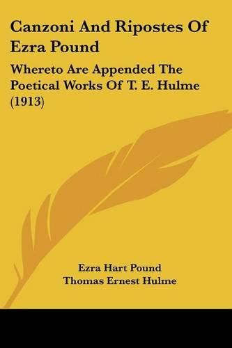 Canzoni and Ripostes of Ezra Pound: Whereto Are Appended the Poetical Works of T. E. Hulme (1913)