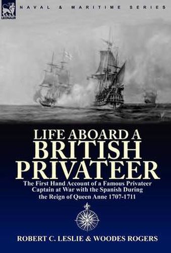 Cover image for Life Aboard a British Privateer: The First Hand Account of a Famous Privateer Captain at War with the Spanish During the Reign of Queen Anne 1707-1711