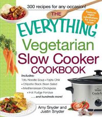 Cover image for The Everything Vegetarian Slow Cooker Cookbook: Includes: Tofu Noodle Soup, Fajita Chili, Chipotle Black Bean Salad, Mediterranean Chickpeas, Hot Fudge Fondue...and Hundreds More!