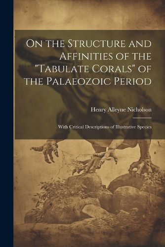 On the Structure and Affinities of the "Tabulate Corals" of the Palaeozoic Period