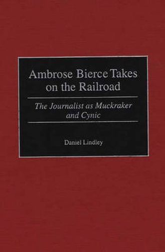 Ambrose Bierce Takes on the Railroad: The Journalist as Muckraker and Cynic