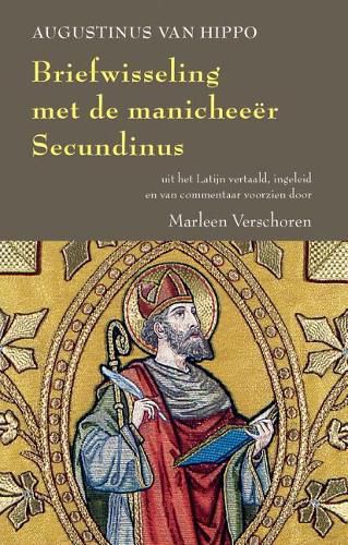 Cover image for Augustinus van Hippo. Briefwisseling met de manicheeer Secundinus: Antwoord aan Secundinus, voorafgegaan door de brief van Secundinus aan Augustinus