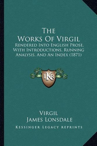 Cover image for The Works of Virgil: Rendered Into English Prose, with Introductions, Running Analysis, and an Index (1871)