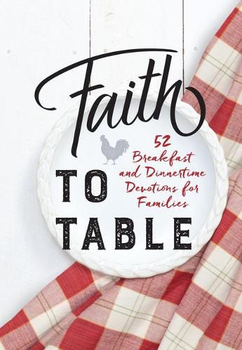 Faith to Table: 52 Breakfast and Dinnertime Devotions for Families