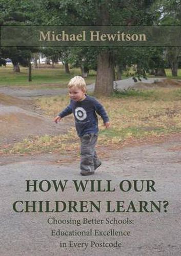 Cover image for How Will Our Children Learn? Choosing Better Schools: Educational Excellence in Every Postcode