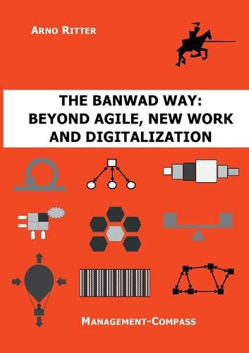 Cover image for The BANWAD Way: Beyond Agile, New Work and Digitalization: Management-Compass