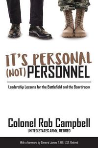 Cover image for It's Personal, Not Personnel: Leadership Lessons for the Battlefield and the Boardroom