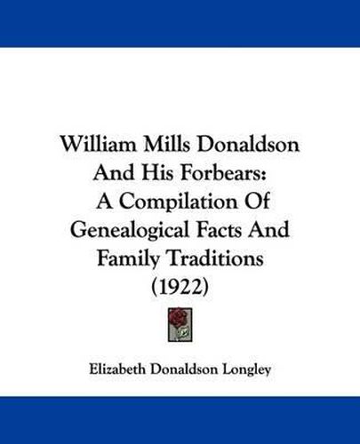 Cover image for William Mills Donaldson and His Forbears: A Compilation of Genealogical Facts and Family Traditions (1922)