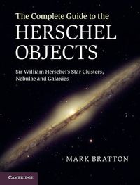 Cover image for The Complete Guide to the Herschel Objects: Sir William Herschel's Star Clusters, Nebulae and Galaxies