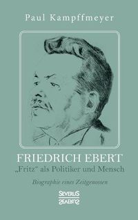 Cover image for Friedrich Ebert: Fritz als Politiker und Mensch. Biographie eines Zeitgenossen