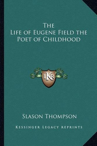 Cover image for The Life of Eugene Field the Poet of Childhood