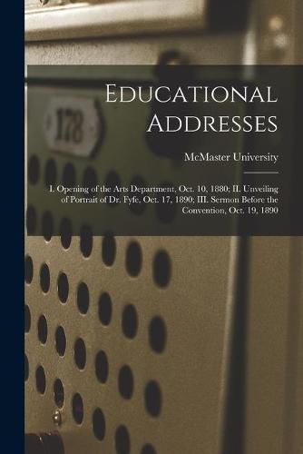 Educational Addresses [microform]: I. Opening of the Arts Department, Oct. 10, 1880; II. Unveiling of Portrait of Dr. Fyfe, Oct. 17, 1890; III. Sermon Before the Convention, Oct. 19, 1890