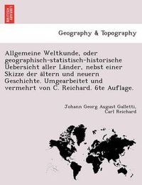 Cover image for Allgemeine Weltkunde, Oder Geographisch-Statistisch-Historische Uebersicht Aller La Nder, Nebst Einer Skizze Der a Ltern Und Neuern Geschichte. Umgearbeitet Und Vermehrt Von C. Reichard. 6te Auflage.