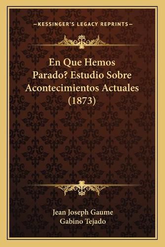 En Que Hemos Parado? Estudio Sobre Acontecimientos Actuales (1873)