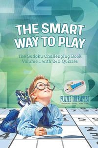 Cover image for The Smart Way to Play The Sudoku Challenging Book Volume 1 with 240 Quizzes