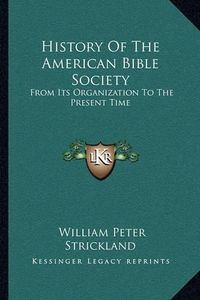 Cover image for History of the American Bible Society: From Its Organization to the Present Time