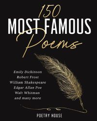 Cover image for The 150 Most Famous Poems: Emily Dickinson, Robert Frost, William Shakespeare, Edgar Allan Poe, Walt Whitman and many more