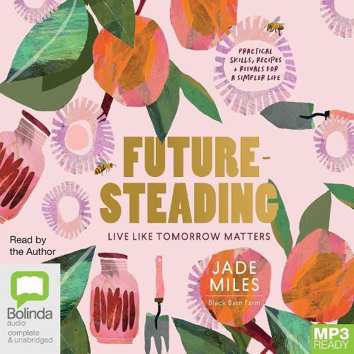 Futuresteading: Live Like Tomorrow Matters: Practical Skills, Recipes and Rituals for a Simpler Life