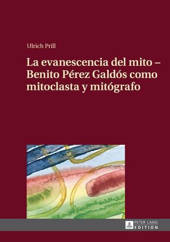 Cover image for La Evanescencia Del Mito: Benito Paerez Galdaos Como Mitoclasta y Mitaografo