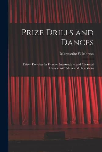 Cover image for Prize Drills and Dances: Fifteen Exercises for Primary, Intermediate, and Advanced Classes; With Music and Illustrations