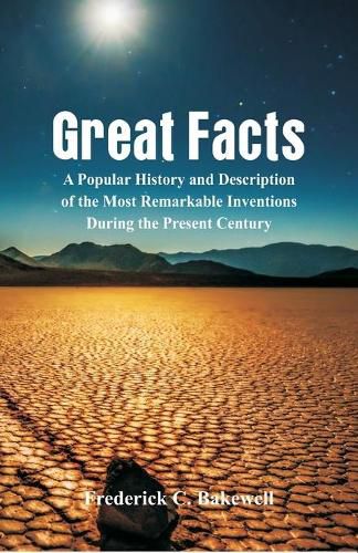 Cover image for Great Facts: A Popular History and Description of the Most Remarkable Inventions During the Present Century