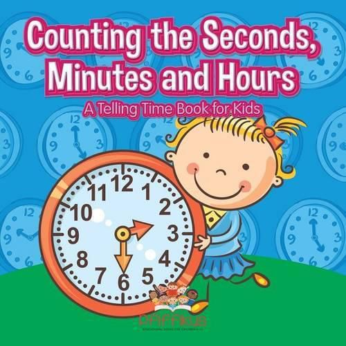 Cover image for Counting the Seconds, Minutes and Hours a Telling Time Book for Kids