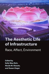 Cover image for The Aesthetic Life of Infrastructure: Race, Affect, Environment