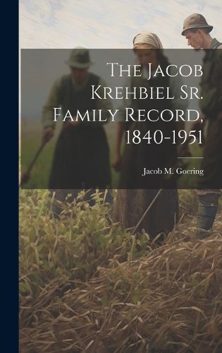 Cover image for The Jacob Krehbiel Sr. Family Record, 1840-1951