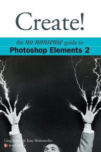 Cover image for Create! The No Nonsense Guide to Photoshop Elements 2
