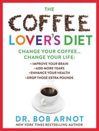 Cover image for The Coffee Lover's Diet: Change Your Coffee, Change Your Life