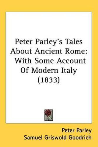 Cover image for Peter Parley's Tales About Ancient Rome: With Some Account Of Modern Italy (1833)