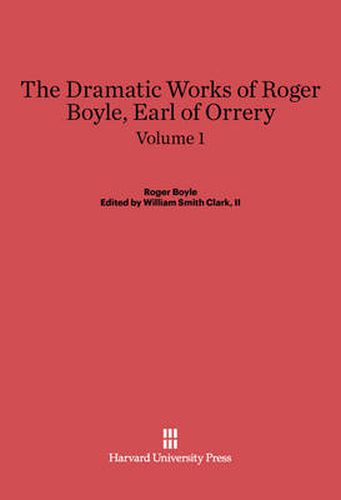 Boyle, Roger; Clark, II, William Smith: The Dramatic Works of Roger Boyle, Earl of Orrery. Volume 1