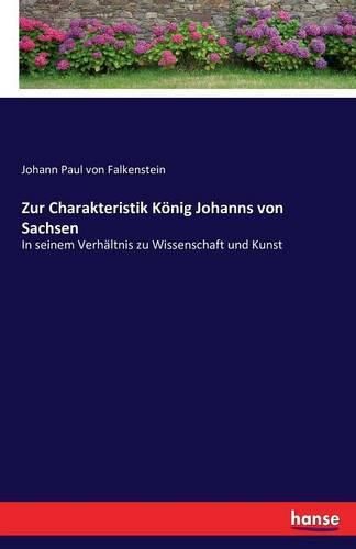 Cover image for Zur Charakteristik Koenig Johanns von Sachsen: In seinem Verhaltnis zu Wissenschaft und Kunst