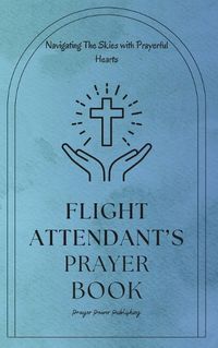 Cover image for Flight Attendant's Prayer Book - Navigating The Skies with Prayerful Hearts