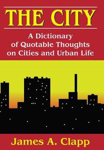 Cover image for The City: A Dictionary of Quotable Thoughts on Cities and Urban Life